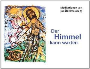 Der Himmel kann warten - Meditationen von Joe Übelmesser SJ de Joe Übelmesser