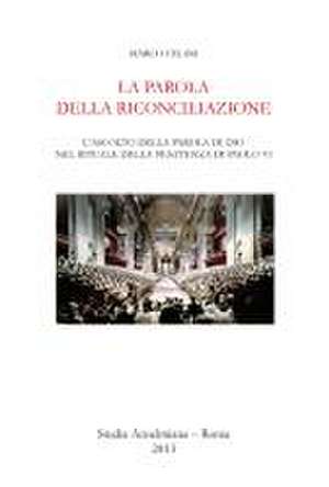 La Parola della Riconciliazione - L'ascolto della parola di Dio nel rituale della penitenza di Paolo VI de Marco Felini