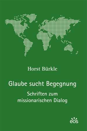 Glaube sucht Begegnung - Schriften zum missionarischen Dialog de Horst Bürkle