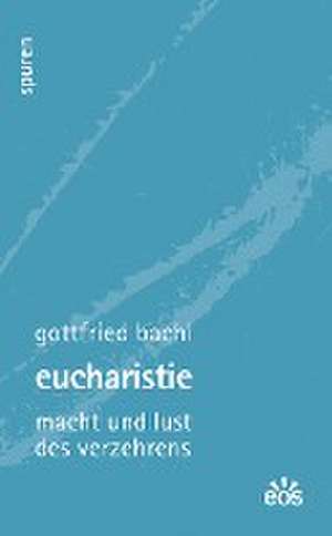 Eucharistie - Macht und Lust des Verzehrens de Gottfried Bachl