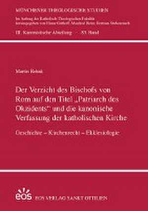 Der Verzicht des Bischofs von Rom auf den Titel ¿Patriarch des Okzidents¿ und die kanonische Verfassung der katholischen Kirche de Martin Rehak