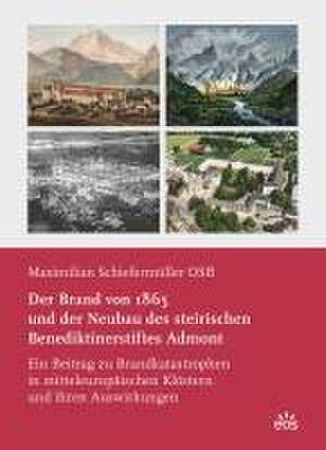 Der Brand von 1865 und der Neubau des steirischen Benediktinerstiftes Admont de Maximilian Schiefermüller