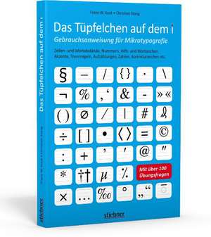 Das Tüpfelchen auf dem i - Gebrauchsanweisung für Mikrotypografie: Zeilen- und Wortabstände, Nummern, Hilfs- und Wortzeichen, Akzente, Trennregeln, Aufzählungen, Zahlen, Korrekturzeichen etc. de Franz W. Kuck