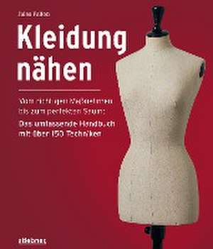 Kleidung Nähen. Vom richtigen Maßnehmen bis zum perfekten Saum: Das umfassende Handbuch mit über 150 Techniken. de Jules Fallon