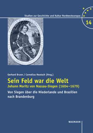 Sein Feld war die Welt. Johann Moritz von Nassau-Siegen (1604 - 1679) de Gerhard Brunn