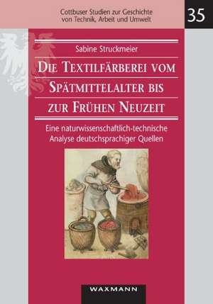 Die Textilfärberei vom Spätmittelalter bis zur Frühen Neuzeit (14.¿16. Jahrhundert) de Sabine Struckmeier