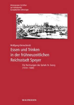 Essen und Trinken in der frühneuzeitlichen Reichsstadt Speyer de Wolfgang Kleinschmidt