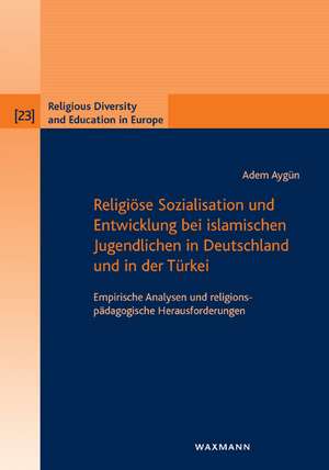 Religiöse Sozialisation und Entwicklung bei islamischen Jugendlichen in Deutschland und in der Türkei de Adem Aygün