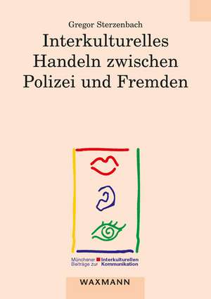 Interkulturelles Handeln zwischen Polizei und Fremden de Gregor Sterzenbach