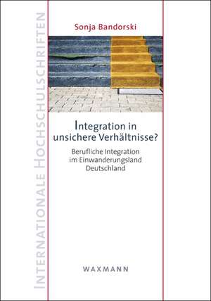 Integration in unsichere Verhältnisse? de Sonja Bandorski