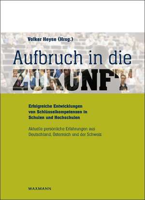 Aufbruch in die Zukunft - Erfolgreiche Entwicklungen von Schlüsselkompetenzen in Schulen und Hochschulen de Volker Heyse