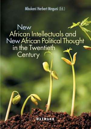 New African Intellectuals and New African Political Thought in the Twentieth Century de Mbukeni Herbert Mnguni