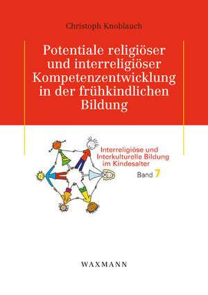 Potentiale religiöser und interreligiöser Kompetenzentwicklung in der frühkindlichen Bildung de Christoph Knoblauch