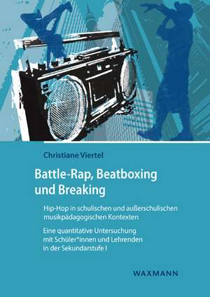 Battle-Rap, Beatboxing und Breaking - Hip-Hop in schulischen und außerschulischen musikpädagogischen Kontexten de Christiane Viertel