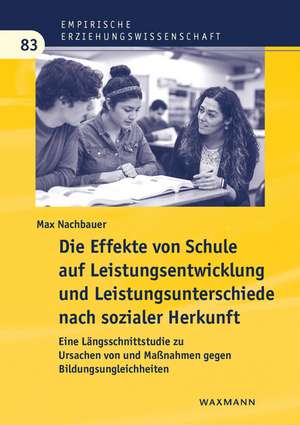 Die Effekte von Schule auf Leistungsentwicklung und Leistungsunterschiede nach sozialer Herkunft de Max Nachbauer