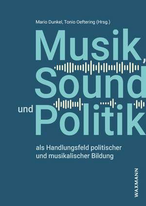 Musik, Sound und Politik als Handlungsfeld politischer und musikalischer Bildung de Mario Dunkel