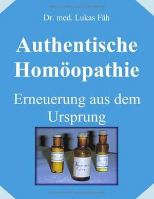 Authentische Homöopathie - Erneuerung aus dem Ursprung de Lukas Fäh