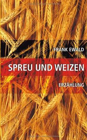 Spreu und Weizen de Frank Ewald