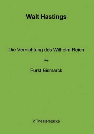 Die Vernichtung des Wilhelm Reich - Fürst Bismarck de Walt Hastings