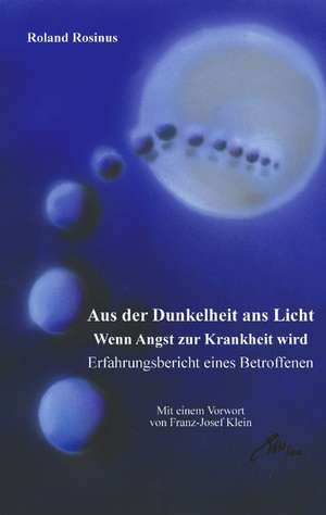 Aus der Dunkelheit ans Licht. Wenn Angst zur Krankheit wird de Roland Rosinus