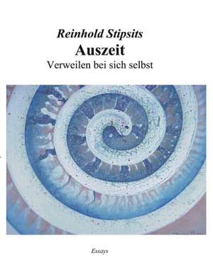 Auszeit. Verweilen bei sich selbst. Essays. de Reinhold Stipsits