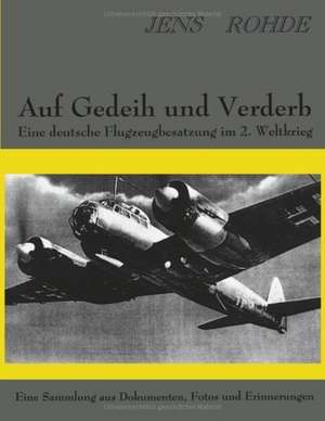 Auf Gedeih und Verderb - Eine deutsche Flugzeugbesatzung im 2. Weltkrieg de Jens Rohde