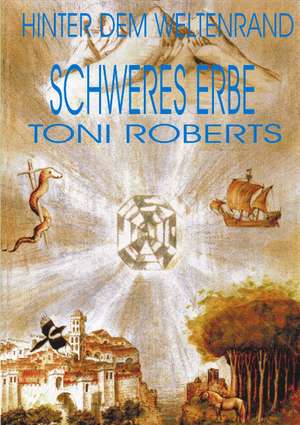 Hinter dem Weltenrand - Bd. 3 - Schweres Erbe de Toni Roberts