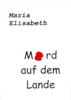 Mord auf dem Lande de Maria Elisabeth