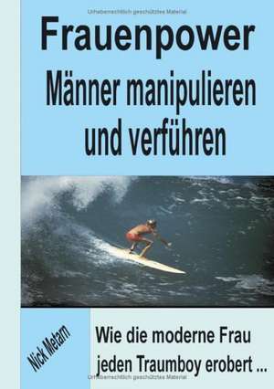 Frauenpower - Männer manipulieren und verführen de Nick Metarn