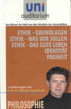 Ethik - Grundlagen Ethik - Was wir wissen sollen Ethik - Das gute Leben Identität Freiheit de Wilhelm Vossenkuhl