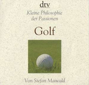 Kleine Philosophie der Passionen - Golf de Stefan Maiwald