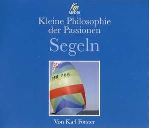 Kleine Philosophie der Passionen - Segeln de Karl Forster