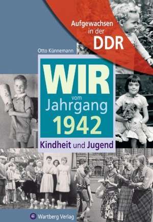 Aufgewachsen in der DDR - Wir vom Jahrgang 1942 - Kindheit und Jugend de Otto Künnemann