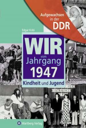 Aufgewachsen in der DDR - Wir vom Jahrgang 1947 - Kindheit und Jugend de Edgar Kobi