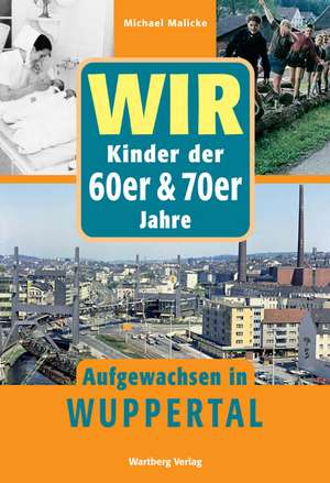 Wir. Kinder der 60er und 70er Jahre de Michael Malicke