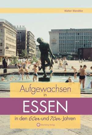 Aufgewachsen in Essen in den 60er & 70er Jahren de Walter Wandtke