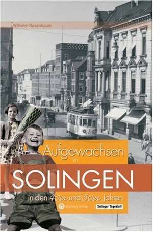 Aufgewachsen in Solingen in den 40er & 50er Jahren de Wilhelm Rosenbaum