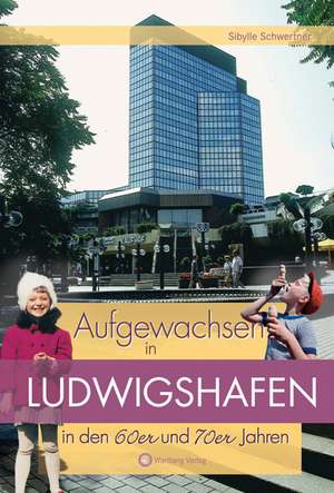 Aufgewachsen in Ludwigshafen in den 60er & 70er Jahren de Sibylle Schwertner