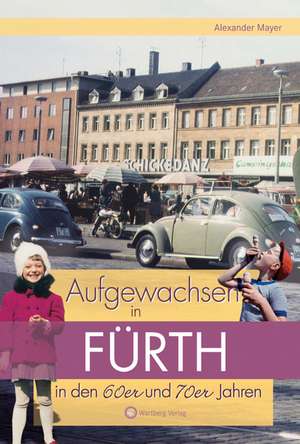 Aufgewachsen in Fürth in den 60er & 70er Jahren de Alexander Mayer