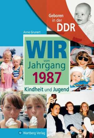 Geboren in der DDR. Wir vom Jahrgang 1987 Kindheit und Jugend de Anne Grunert