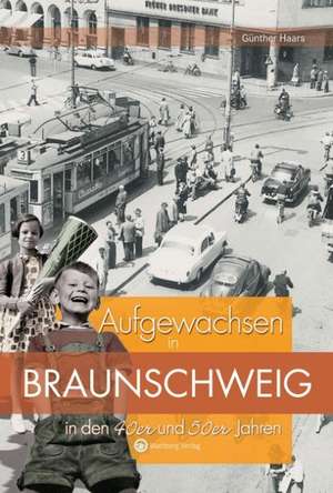 Aufgewachsen in Braunschweig in den 40er und 50er Jahren de Günther Haars