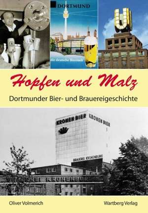 Hopfen und Malz. Dortmunder Bier- und Brauereigeschichte de Oliver Volmerich