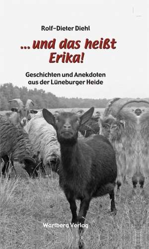 "... und das heißt Erika" - Geschichten und Anekdoten aus der Lüneburger Heide de Rolf-Dieter Diehl