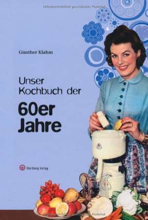 Unser Kochbuch der 60er Jahre de Günther Klahm