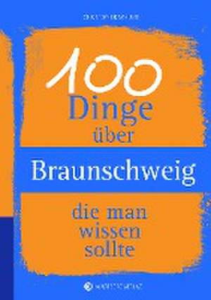 100 Dinge über Braunschweig, die man wissen sollte de Christopher Schulze