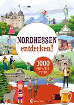 Nordhessen entdecken! 1000 Freizeittipps : Natur, Kultur, Sport, Spaß de Wartberg Verlag