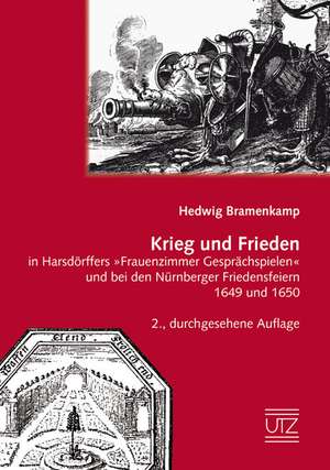 Krieg und Frieden in Harsdörffers »Frauenzimmer Gesprächspielen« und bei den Nürnberger Friedensfeiern 1649 und 1650 de Hedwig Bramenkamp