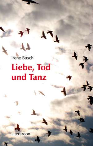 Liebe, Tod und Tanz de Irene Busch