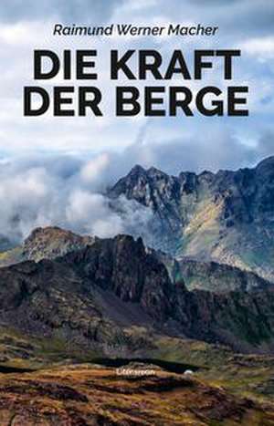 Die Kraft der Berge de Raimund Werner Macher