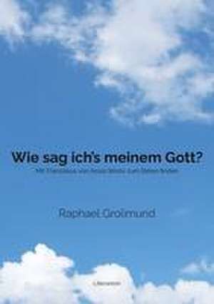 Wie sag ich's meinem Gott? de Raphael Grolimund